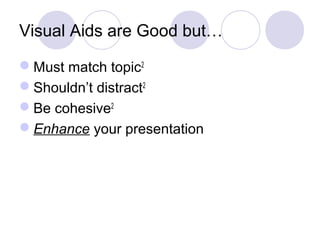 Visual Aids are Good but…
Must match topic2
Shouldn’t distract2
Be cohesive2
Enhance your presentation
 