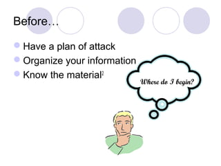 Before…
Have a plan of attack
Organize your information
Know the material2
Where do I begin?
 