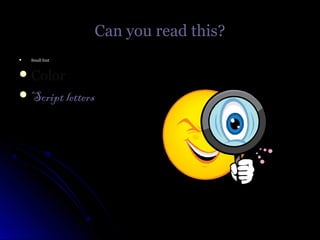 Can you read this?Can you read this?
 Small fontSmall font
 ColorColor
 Script lettersScript letters
 