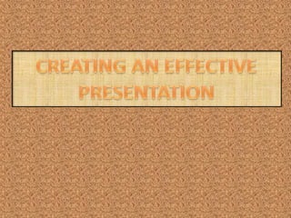 CREATING AN EFFECTIVE PRESENTATION,[object Object]