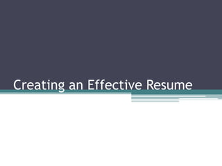 Creating an Effective Resume
 