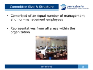11
PPT-093-02
Committee Size & Structure
• Comprised of an equal number of management
and non-management employees
• Representatives from all areas within the
organization
 