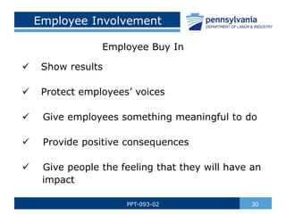 Employee Involvement
30
PPT-093-02
Employee Buy In
 Show results
 Protect employees’ voices
 Give employees something meaningful to do
 Provide positive consequences
 Give people the feeling that they will have an
impact
 
