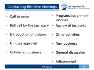 Conducting Effective Meetings
34
PPT-093-02
• Program/assignment
updates
• Review of incidents
• Other activities
• New business
• General discussion
• Adjournment
• Call to order
• Roll call by the secretary
• Introduction of visitors
• Minutes approval
• Unfinished business
 