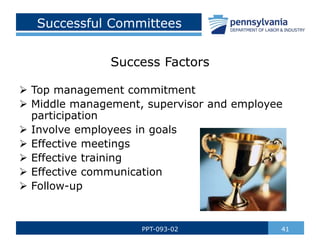 Successful Committees
41
PPT-093-02
Success Factors
 Top management commitment
 Middle management, supervisor and employee
participation
 Involve employees in goals
 Effective meetings
 Effective training
 Effective communication
 Follow-up
 