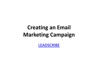 Creating an Email
Marketing Campaign
LEADSCRIBE
 