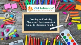 Creating an Enriching
Montessori Environment: A
Guide to Classroom Supplies
 
