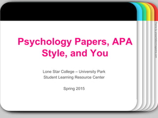 Template
Psychology Papers, APA
Style, and You
Lone Star College – University Park
Student Learning Resource Center
Spring 2015
Themebypresentationmagazine.com
 