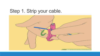 Step 1. Strip your cable.
 
