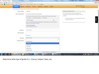 Determine what type of guide it is – Course, Subject, Topic, etc. 
 