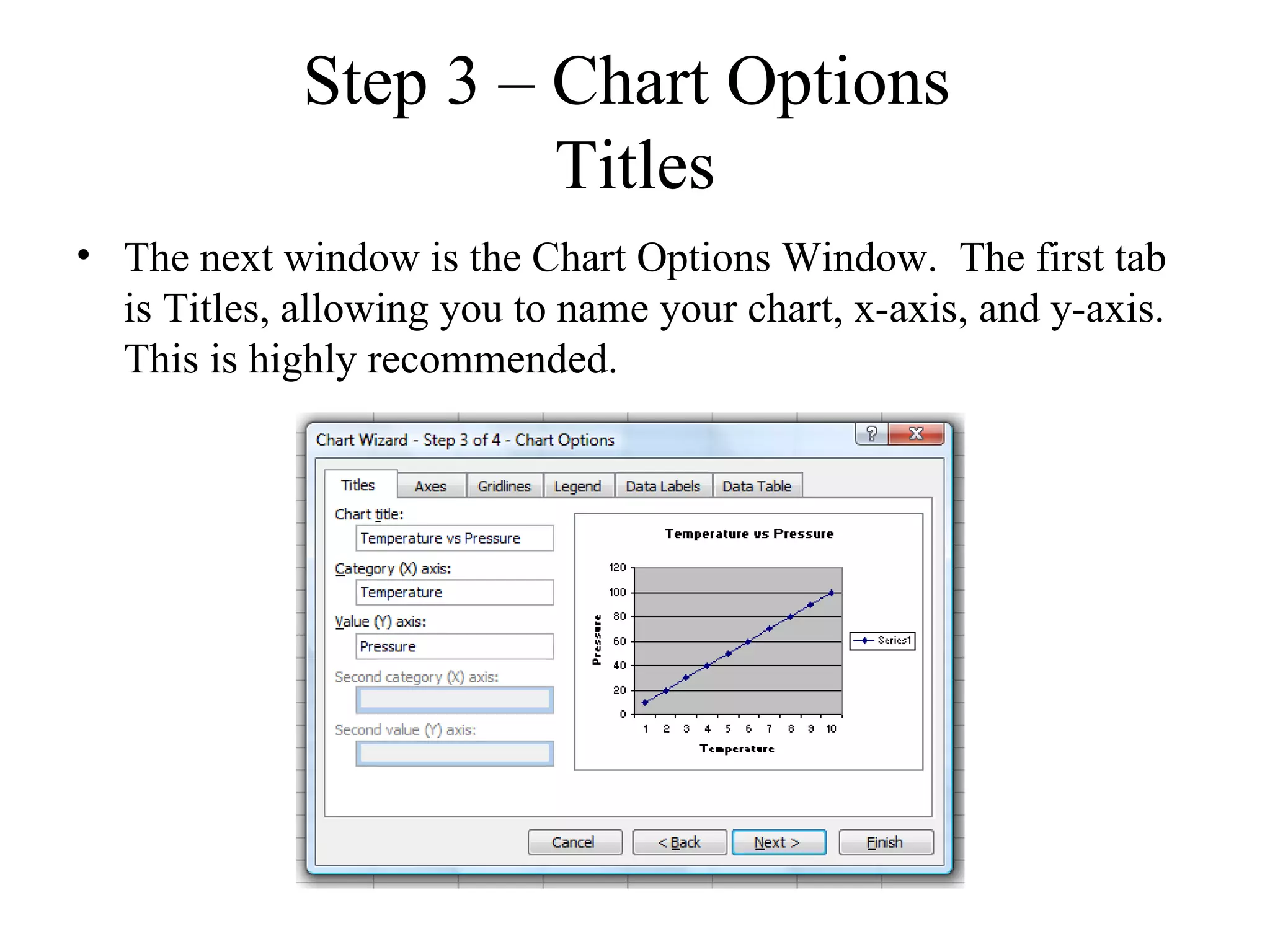 Step 3 – Chart Options
                      Titles
• The next window is the Chart Options Window. The first tab
  is Titles, allowing you to name your chart, x-axis, and y-axis.
  This is highly recommended.
 
