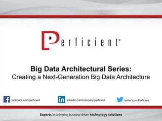 Big Data Architectural Series:
Creating a Next-Generation Big Data Architecture
facebook.com/perficient twitter.com/Perficientlinkedin.com/company/perficient
 