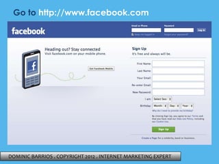 How to Make a
Facebook Page

 DOMINIC BARRIOS . COPYRIGHT 2012 . INTERNET MARKETING EXPERT
 