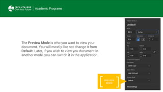 The Preview Mode is who you want to view your
document. You will mostly like not change it from
Default. Later, if you wish to view you document in
another mode, you can switch it in the application.
PREVIEW
MODE
 