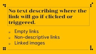 No text describing where the
link will go if clicked or
triggered.
 Empty links
 Non-descriptive links
 Linked images
 