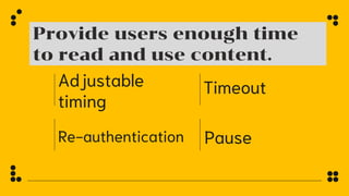 Adjustable
timing
Timeout
Provide users enough time
to read and use content.
Re-authentication Pause
 