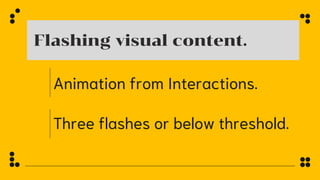 Animation from Interactions.
Flashing visual content.
Three flashes or below threshold.
 