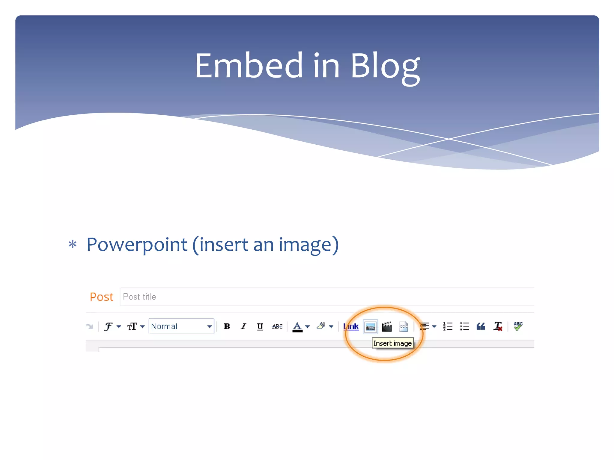 Powerpoint (insert an image)
Embed in Blog
 
