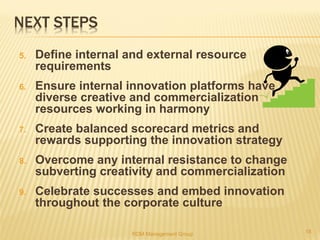 NEXT STEPS
5. Define internal and external resource
requirements
6. Ensure internal innovation platforms have
diverse crea...