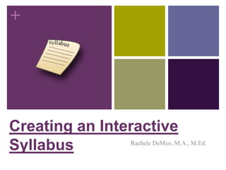 +
Creating an Interactive
Syllabus Rachele DeMeo, M.A., M.Ed.
 
