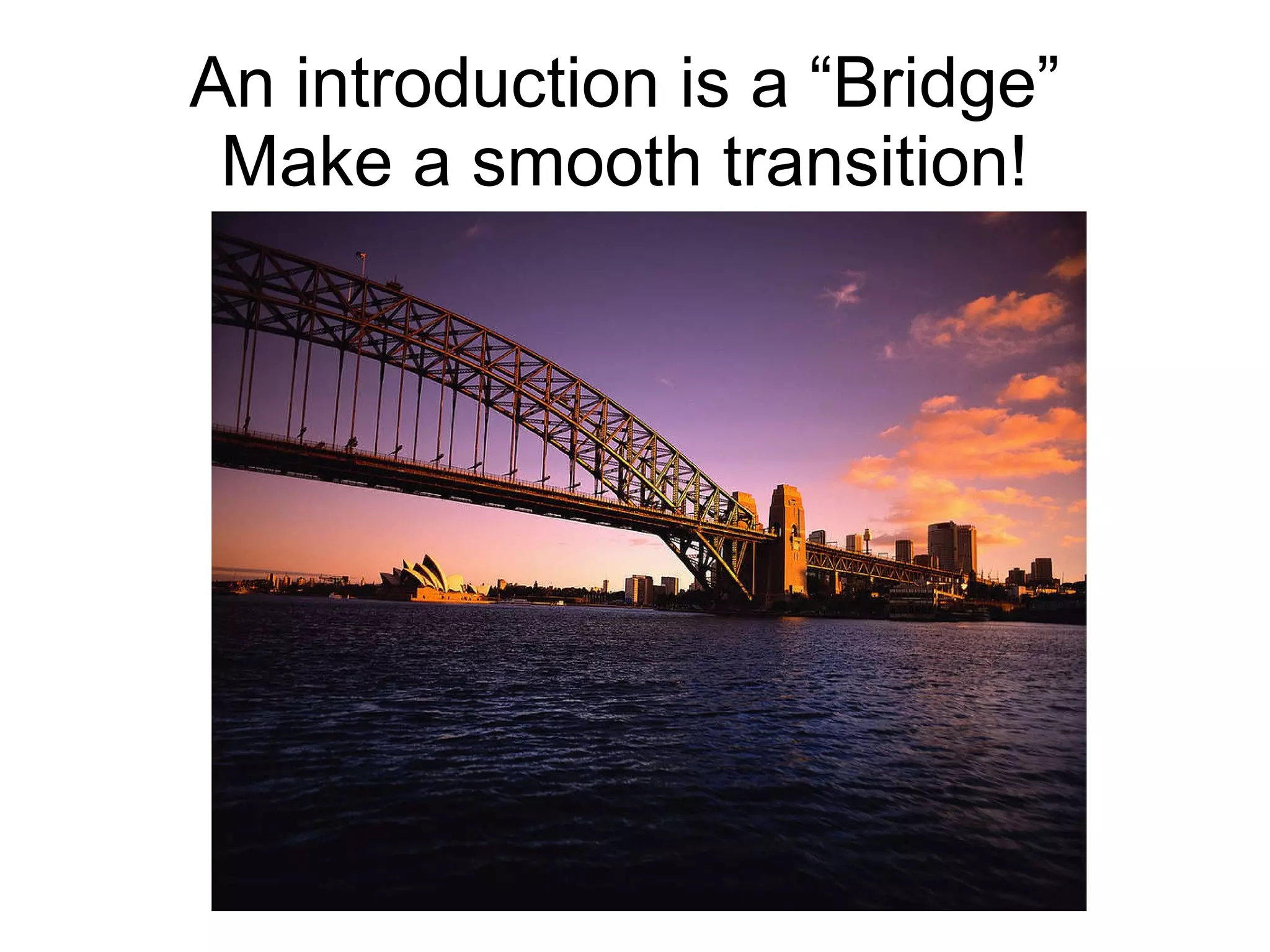 An introduction is a “Bridge” Make a smooth transition! 