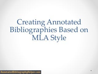 Creating Annotated
Bibliographies Based on
MLA Style
 