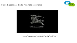 Stage 3: Seamless digital / in-store experience
https://www.youtube.com/watch?v=-hVPjmM9iM4
 