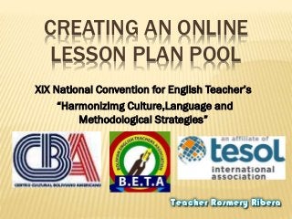 CREATING AN ONLINE
LESSON PLAN POOL
XIX National Convention for English Teacher’s
“Harmonizimg Culture,Language and
Methodological Strategies”
 