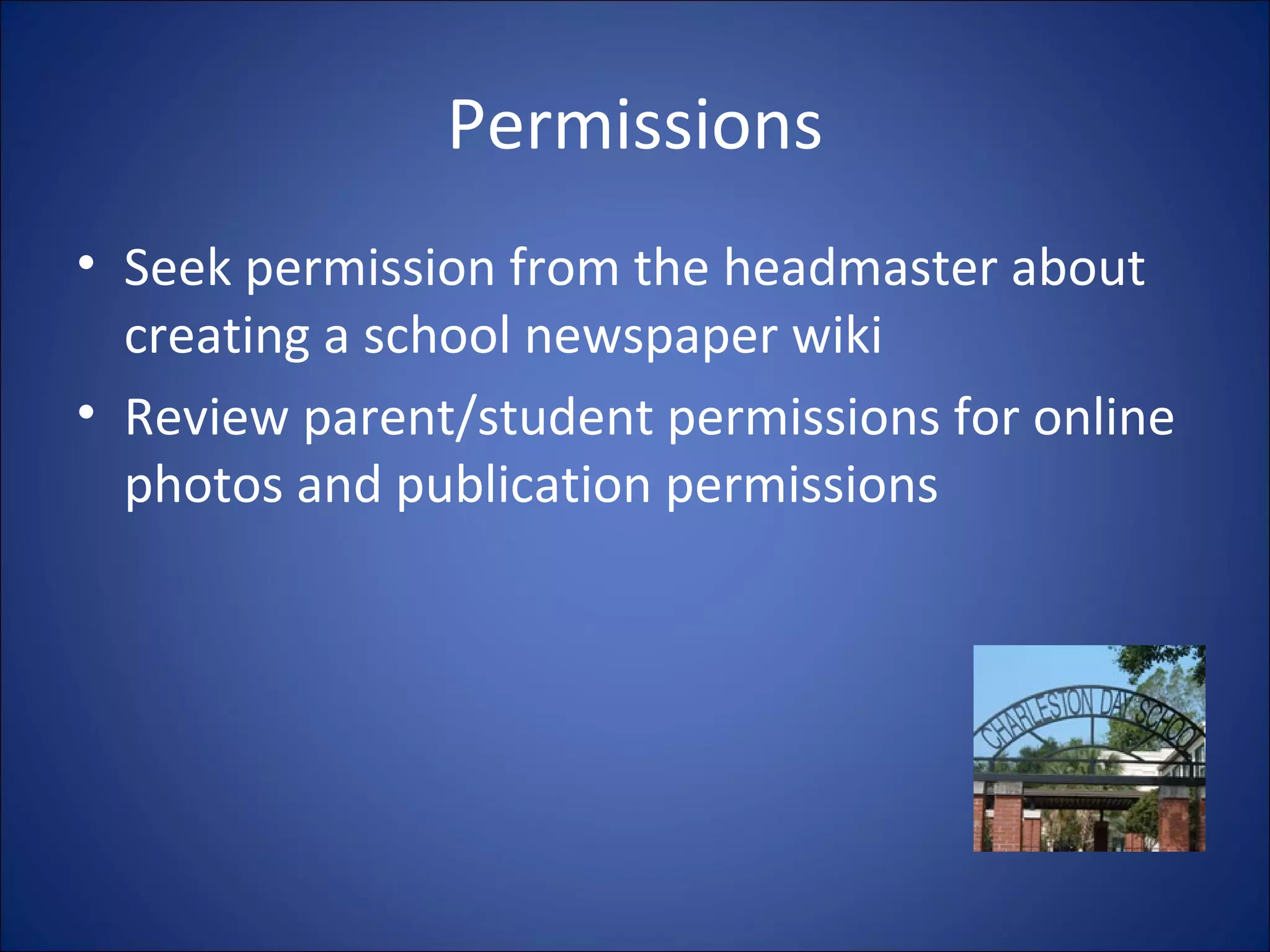 Permissions Seek permission from the headmaster about creating a school newspaper wiki Review parent/student permissions for online photos and publication permissions 