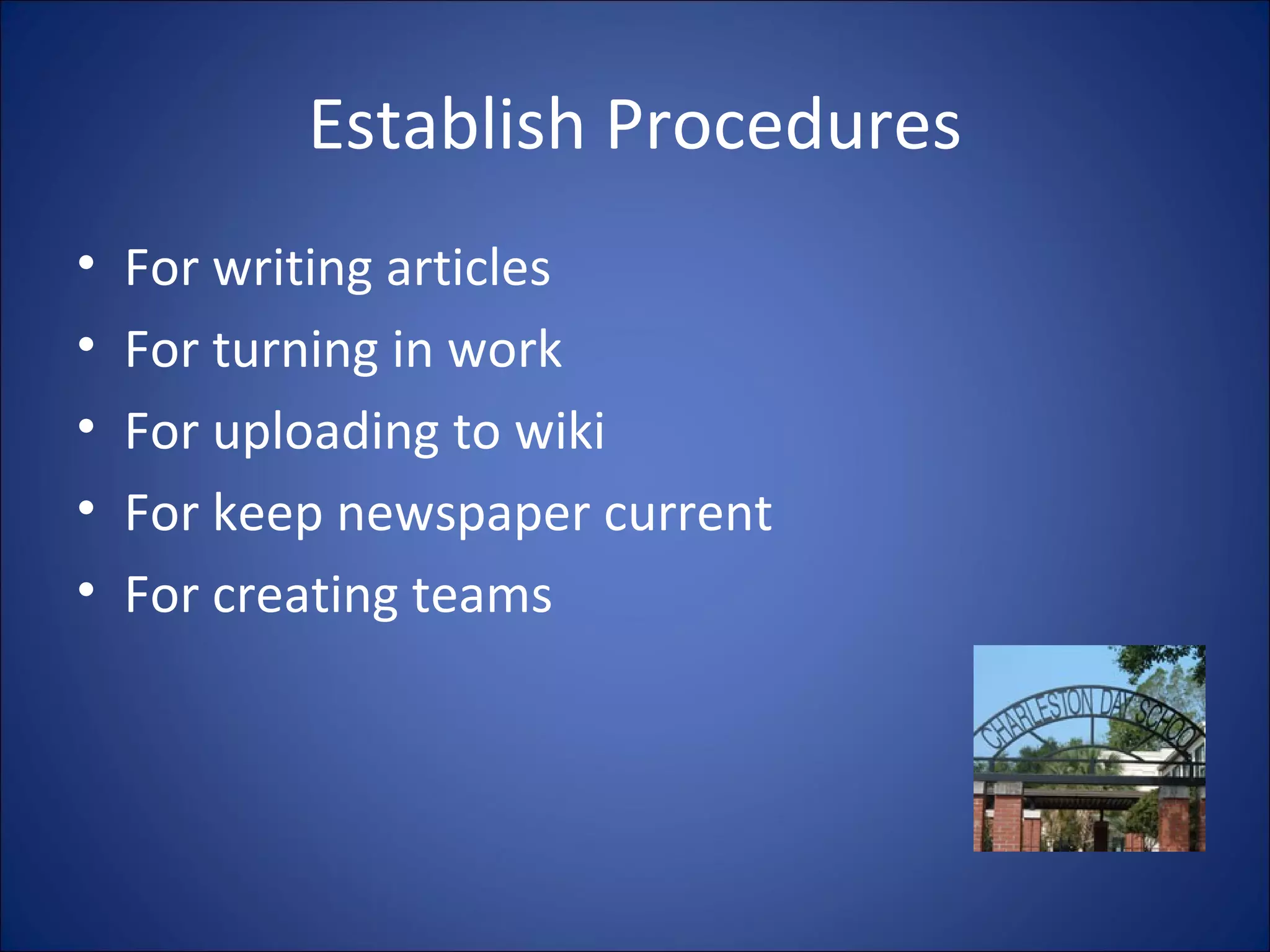 Establish Procedures For writing articles For turning in work For uploading to wiki For keep newspaper current For creating teams 