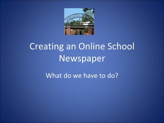 Creating an Online School Newspaper What do we have to do? 
