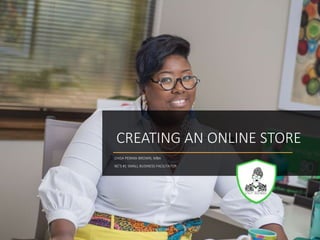 CREATING AN ONLINE STORE
CHISA PENNIX-BROWN, MBA
NC’S #1 SMALL BUSINESS FACILITATOR
 
