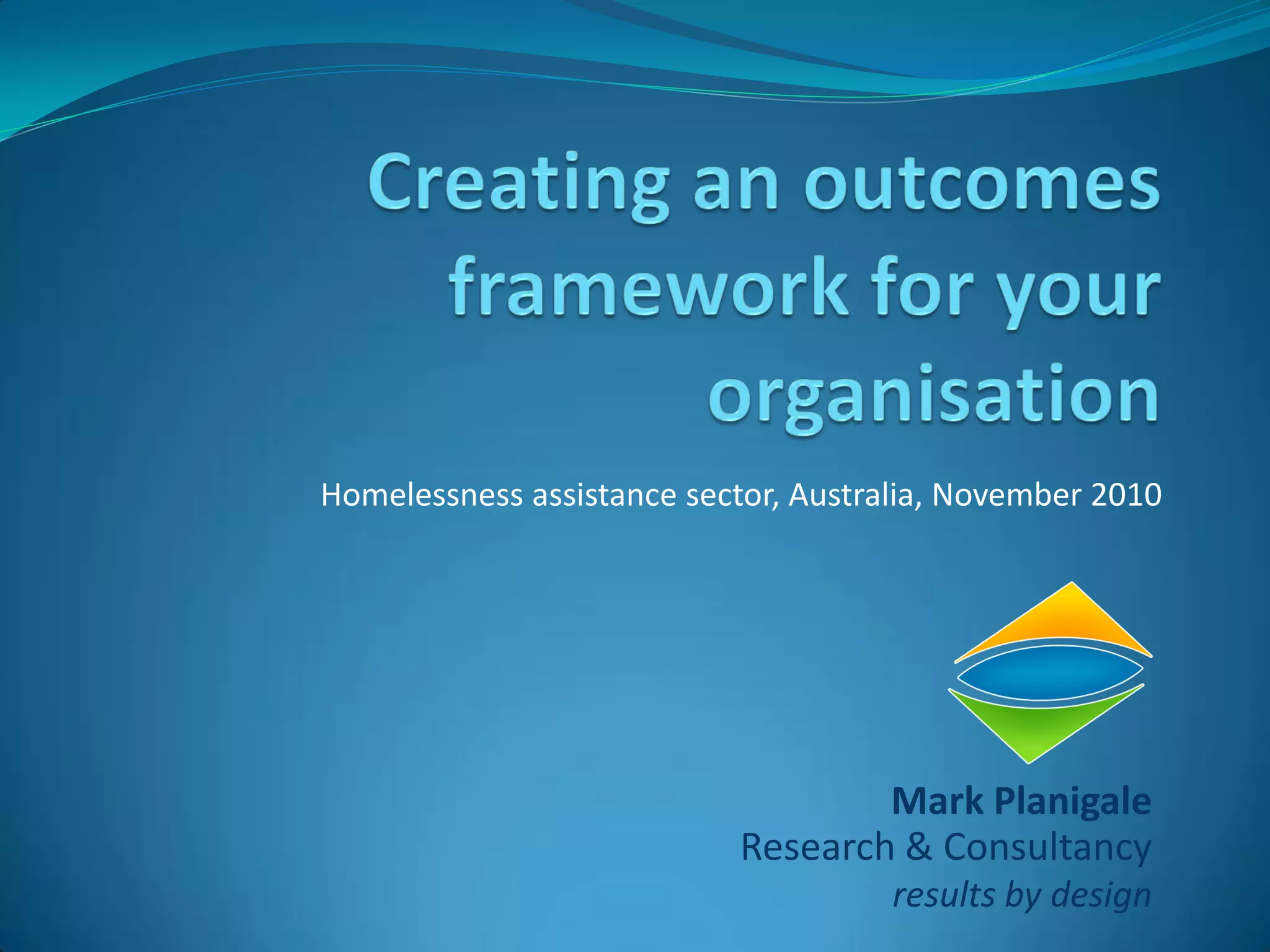 Homelessness assistance sector, Australia, November 2010




                                   Mark Planigale
                           Research & Consultancy
                                      results by design
 