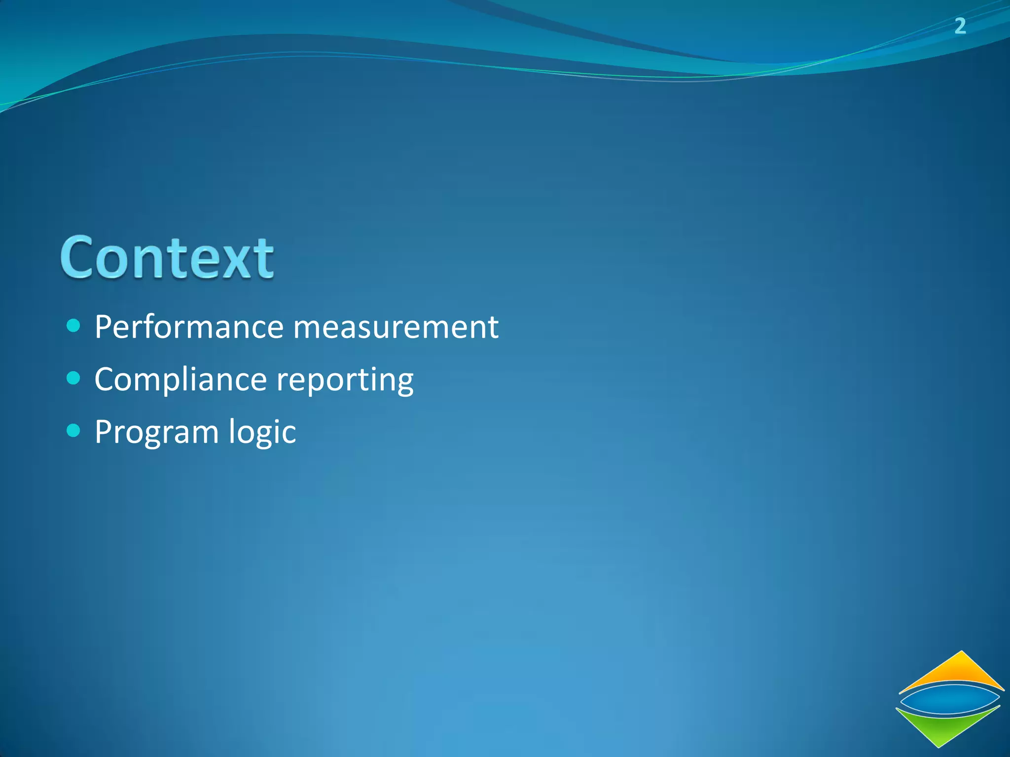 2




 Performance measurement
 Compliance reporting
 Program logic
 