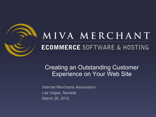 Creating an Outstanding Customer
   Experience on Your Web Site

Internet Merchants Association
Las Vegas, Nevada
March 26, 2012
 