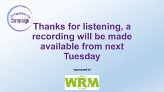 Thanks for listening, a
recording will be made
available from next
Tuesday
Sponsored by
 