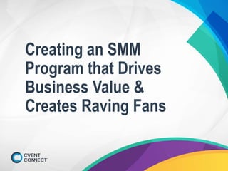 Creating an SMM
Program that Drives
Business Value &
Creates Raving Fans
 