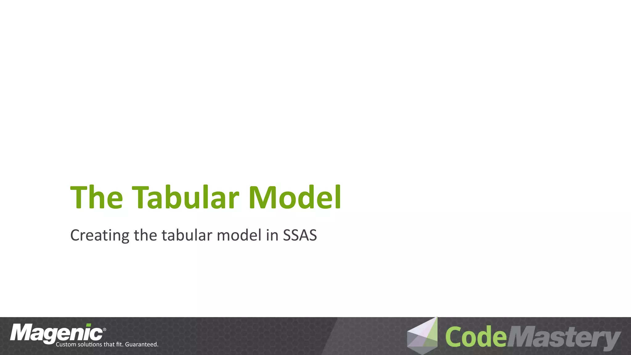 The Tabular Model
Creating the tabular model in SSAS
 