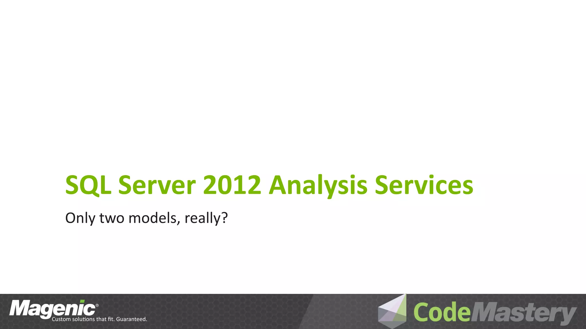 SQL Server 2012 Analysis Services
Only two models, really?
 