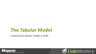 The Tabular Model
Creating the tabular model in SSAS
 