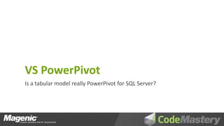 VS PowerPivot
Is a tabular model really PowerPivot for SQL Server?
 