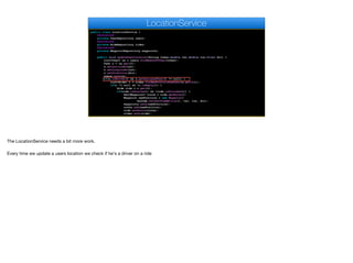 public class LocationService {
@Autowired
private UserRepository users;
@Autowired
private RideRepository rides;
@Autowired
private WaypointRepository waypoints;
public void updateUserLocation(String token,double lat,double lon,float dir) {
List<User> us = users.findByAuthToken(token);
User u = us.get(0);
u.setLatitude(lat);
u.setLongitude(lat);
u.setDirection(dir);
users.save(u);
if(u.isDriver() && u.getAssignedUser() != null) {
List<Ride> r = rides.findByNotFinishedUser(u.getId());
if(r != null && !r.isEmpty()) {
Ride ride = r.get(0);
if(ride.isStarted() && !ride.isFinished()) {
Set<Waypoint> route = ride.getRoute();
Waypoint newPosition = new Waypoint(
System.currentTimeMillis(), lat, lon, dir);
waypoints.save(newPosition);
route.add(newPosition);
ride.setRoute(route);
rides.save(ride);
LocationService
The LocationService needs a bit more work.

Every time we update a users location we check if he's a driver on a ride
 