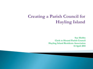 Sue Hobbs
Clerk to Hound Parish Council
Hayling Island Residents Association
14 April 2011
 