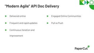 "Modern Agile" API Doc Delivery
► Delivered online
► Frequent and rapid updates
► Continuous iteration and
improvement
► Engaged Online Communities
► Pull vs Push
 