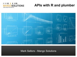 Mark Sellors - Technical Architect
msellors@mango-solutions.com
APIs with R and plumber
Mark Sellors - Mango Solutions
 
