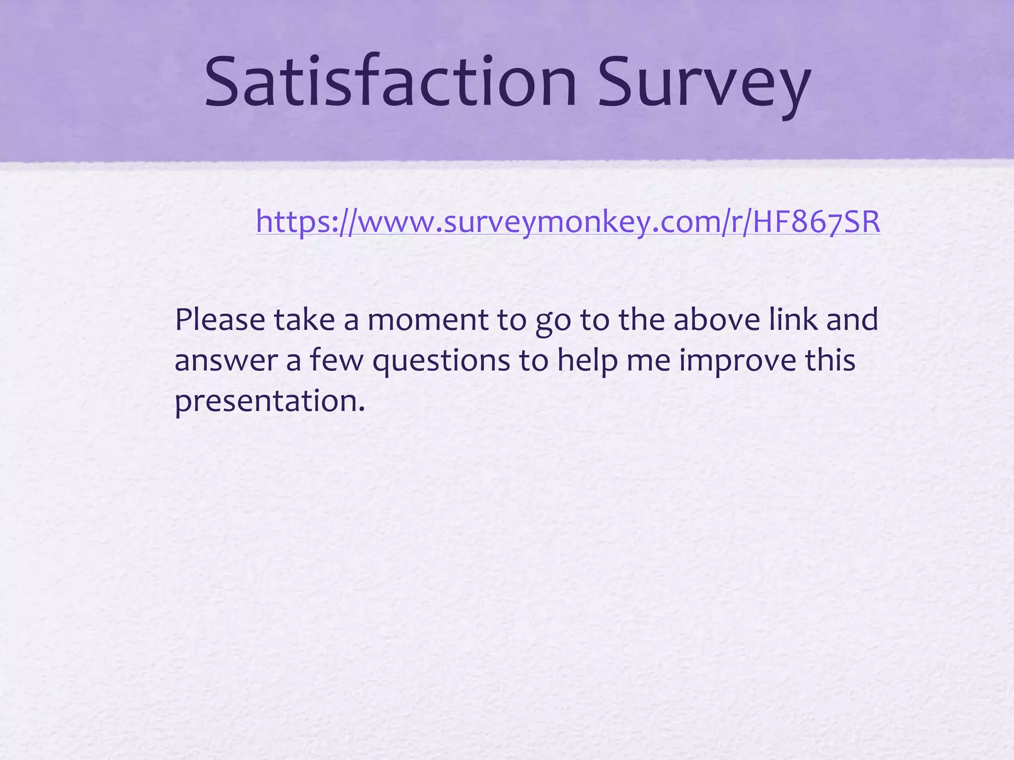 Satisfaction Survey
https://www.surveymonkey.com/r/HF867SR
Please take a moment to go to the above link and
answer a few questions to help me improve this
presentation.
 