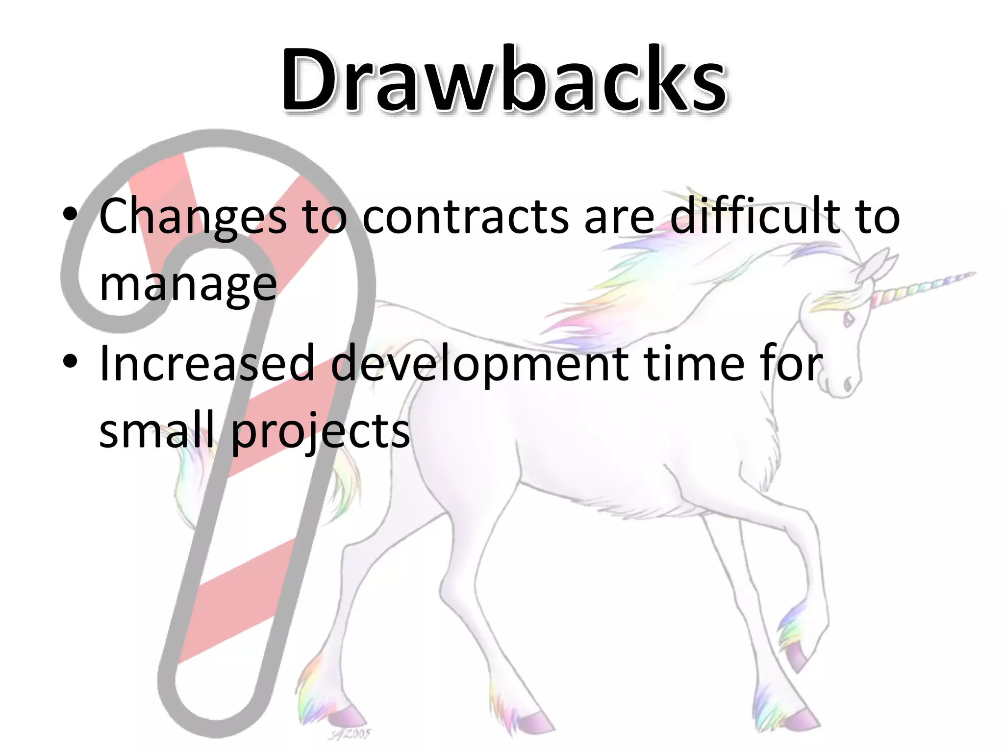• Changes to contracts are difficult to
manage
• Increased development time for
small projects
 