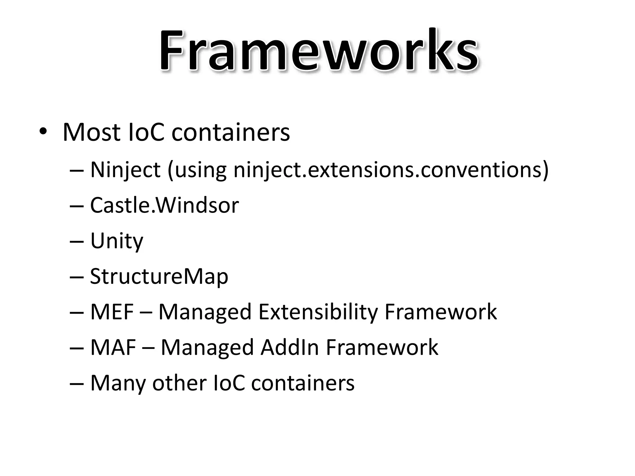 • Most IoC containers
– Ninject (using ninject.extensions.conventions)
– Castle.Windsor
– Unity
– StructureMap
– MEF – Managed Extensibility Framework
– MAF – Managed AddIn Framework
– Many other IoC containers
 