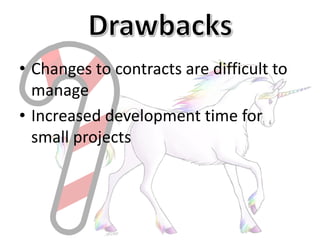 • Changes to contracts are difficult to
manage
• Increased development time for
small projects
 