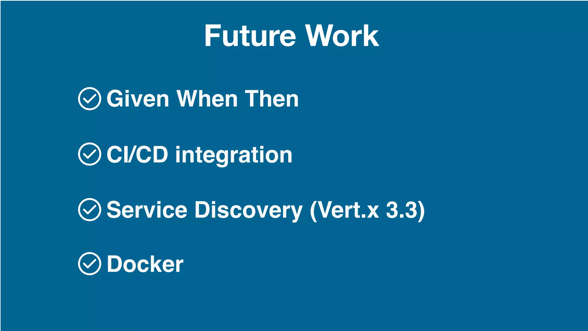 Future work
Future Work
Given When Then
CI/CD integration
Service Discovery (Vert.x 3.3)
Docker
 